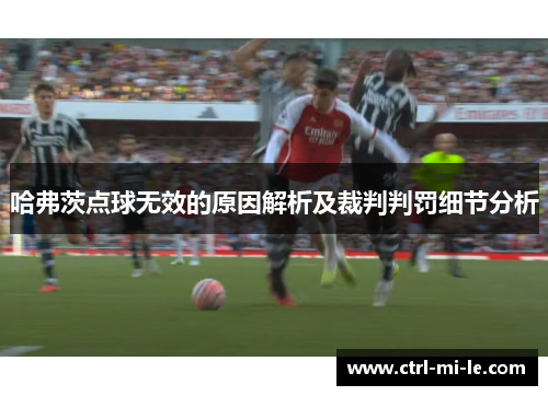 哈弗茨点球无效的原因解析及裁判判罚细节分析 哈弗茨点球无效的原因解析及裁判判罚细节分析