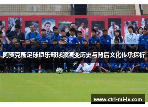 阿贾克斯足球俱乐部球服演变历史与背后文化传承探析