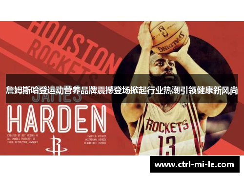 詹姆斯哈登运动营养品牌震撼登场掀起行业热潮引领健康新风尚 詹姆斯哈登运动营养品牌震撼登场掀起行业热潮引领健康新风尚