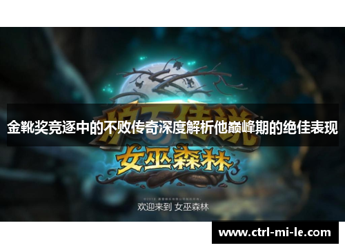 金靴奖竞逐中的不败传奇深度解析他巅峰期的绝佳表现