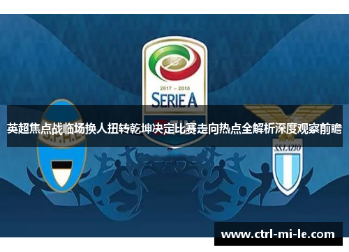 英超焦点战临场换人扭转乾坤决定比赛走向热点全解析深度观察前瞻