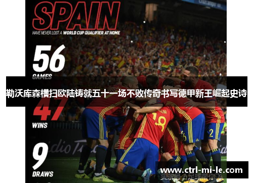 勒沃库森横扫欧陆铸就五十一场不败传奇书写德甲新王崛起史诗