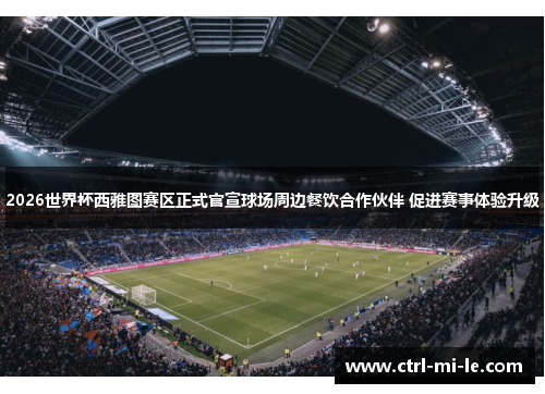 2026世界杯西雅图赛区正式官宣球场周边餐饮合作伙伴 促进赛事体验升级 2026世界杯西雅图赛区正式官宣球场周边餐饮合作伙伴 促进赛事体验升级